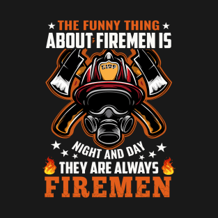 The Funny Thing About Firemen Is Night And Day They Are Always Firemen T-Shirt