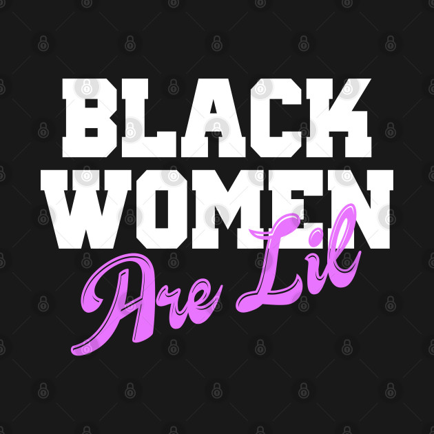 Black Woman Are Lil - Black Woman - T-Shirt