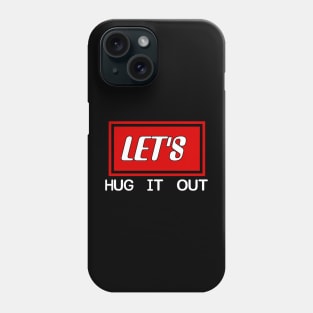 Let Hug It Out Phone Case