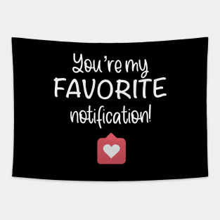 You Are My Favorite Notification Social Media Valentine T-shirt Tapestry