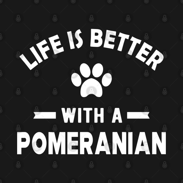 Pomeranian Dog - Life is better with a pomeranian by KC Happy Shop