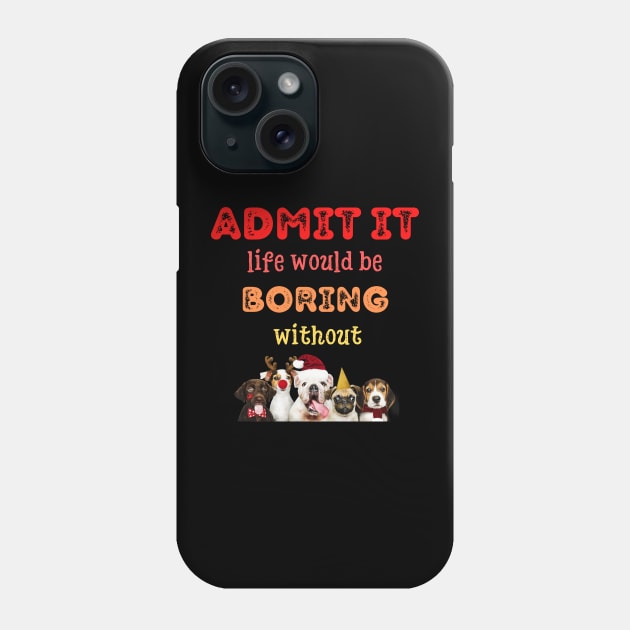 Admit it - Life would be boring without , CHRISTMAS DOGST-shirt, Pjama Phone Case by DigillusionStudio