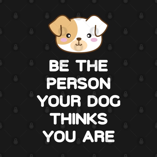 Be the Person Your Dog Thinks You Are by machmigo