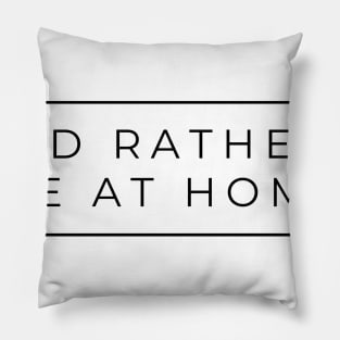 I'd Rather Be At Home Pillow