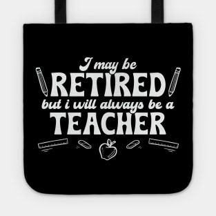 I may be Retired but Always be a Teacher Tote