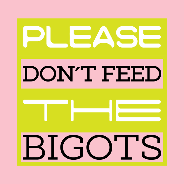 Don't feed the bigots by Yourmung