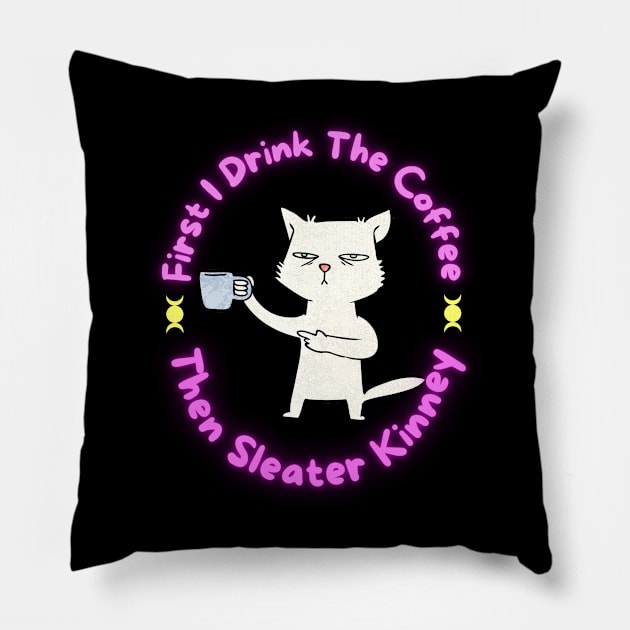 FIRST I DRINK COFFEE THEN SLEATER KINNEY Pillow by Lolane