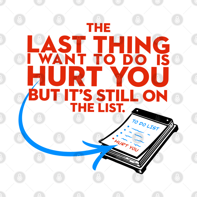 The Last Thing I Want to Do is Hurt You But Its Still On the List by Shopject