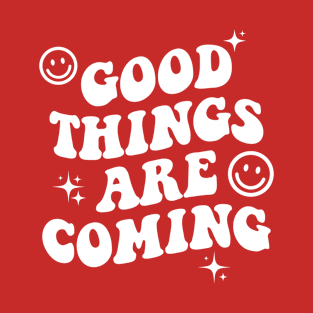 Good Things Are Coming T-Shirt