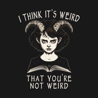 I Think It's Weird That You're Not Weird T-Shirt