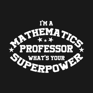 I'm a mathematics professor what's your superpower T-Shirt