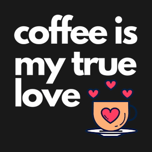 Coffee is my true love T-Shirt