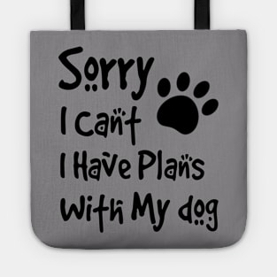 Sorry I Can't  I Have Plans With My Dog Tote