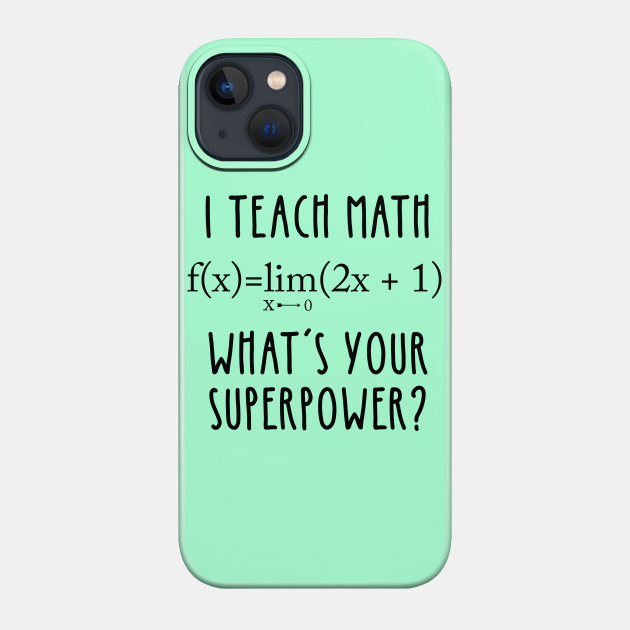 I TEACH MATH, WHAT'S YOUR SUPERPOWER? - Math - Phone Case