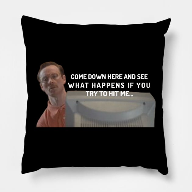 COME DOWN HERE AND SEE WHAT HAPPENS Pillow by Cult Classics