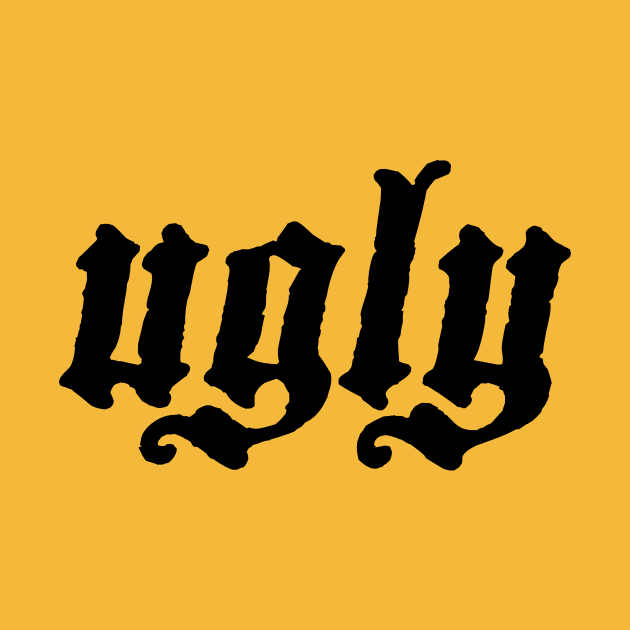 ugly by Taversia