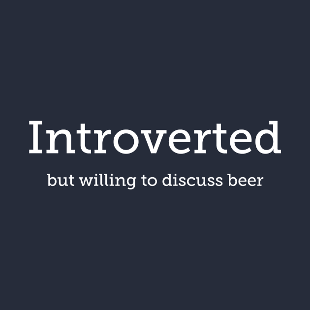 Introverted But Willing To Discuss Beer by swagmaven