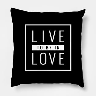 Valentines Day Gift - Live to be in Love Pillow