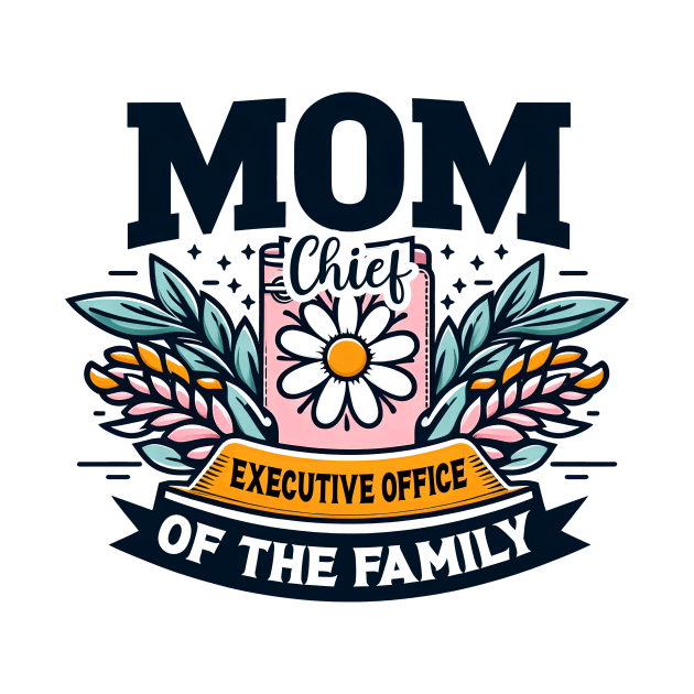 Mom Chief Executive Officer of the Family - Mother's Day by cyryley