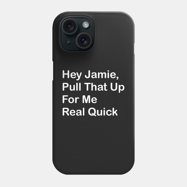 Hey Jaimie, Pull That Up For Me Real Quick Phone Case by SubtleSplit