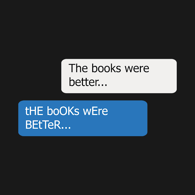 Chat - The Books Were Better Memes by bluerockproducts