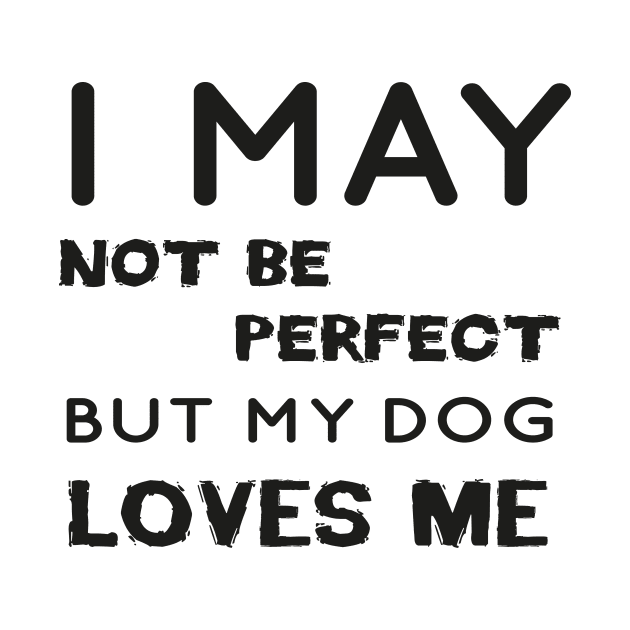 I may not be perfect but my dog loves me cool gift for dogs lovers by TrendyStitch