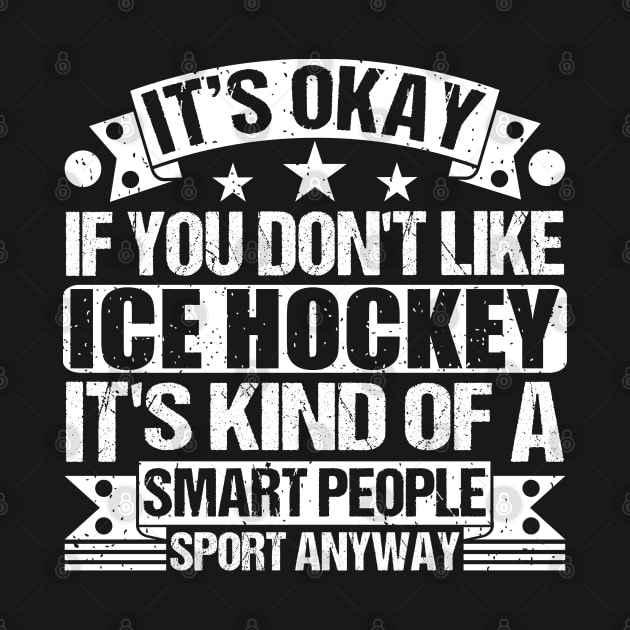 It's Okay If You Don't Like Ice Hockey It's Kind Of A Smart People Sports Anyway Ice Hockey Lover by Benzii-shop 