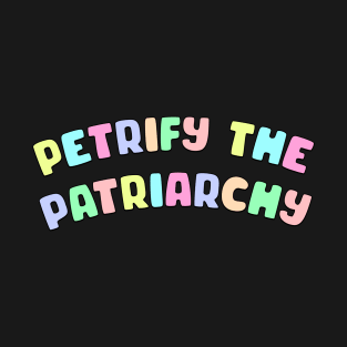 Petrify The Patriarchy T-Shirt