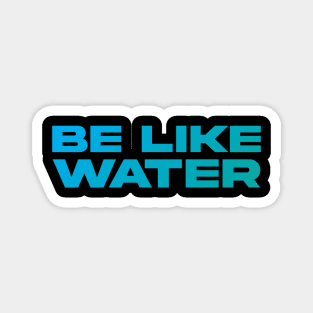 BE LIKE WATER. Magnet