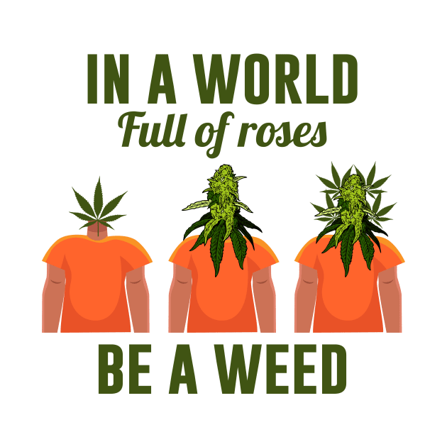 In A World Full Of Roses Be A Weed by worldtraveler