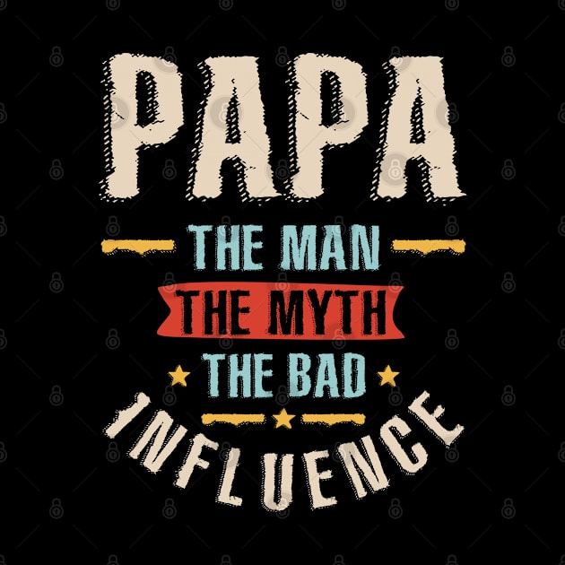 Mens Papa The Man The Myth The Bad Influence Gift by cidolopez