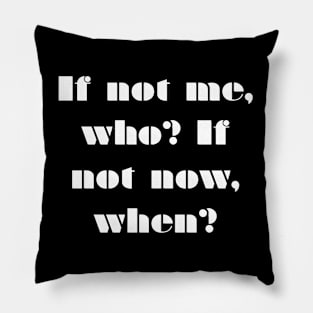 If not me, Who? If not Now, When? Pillow