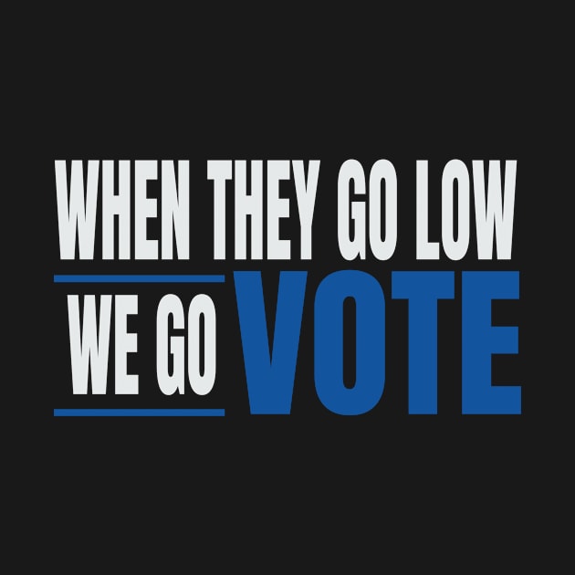 They Go Low We Go Vote by blueavocado