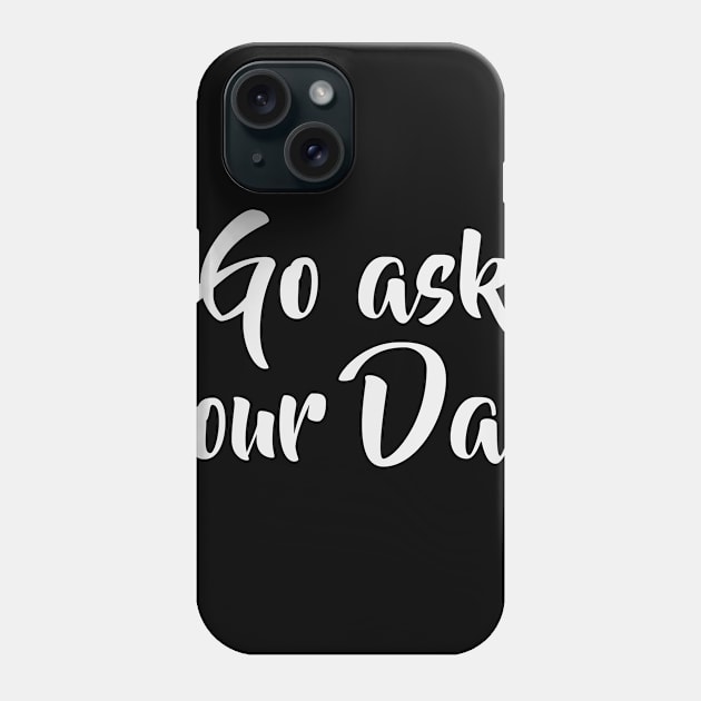 Go ask your Dad funny Mothersday Mom gift idea Phone Case by MrTeee