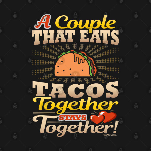 A Couple That Eats Tacos Together Stays Together by YouthfulGeezer