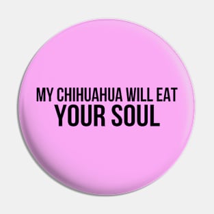 My Chihuahua Will Eat Your Soul Pin
