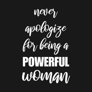 never apologize for being a powerful woman T-Shirt