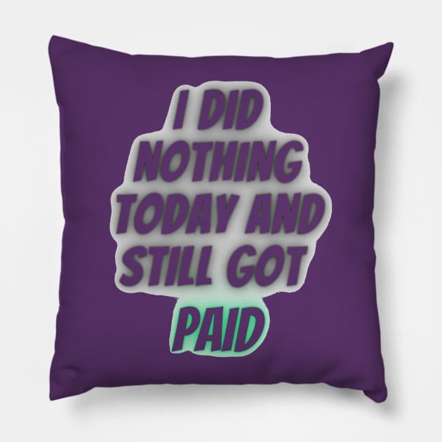 I did nothing today and still got paid Pillow by mdr design