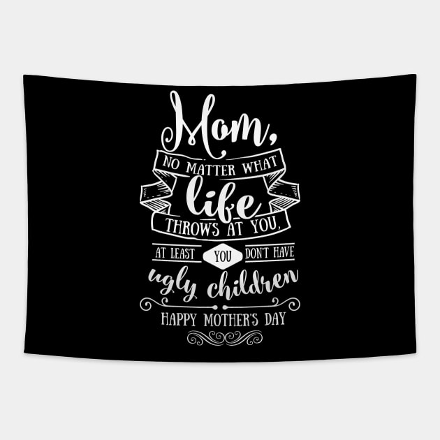 Mom At Least You Don't Have Ugly Children Mothers Day Gift Tapestry by PurefireDesigns