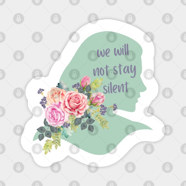 We Will Not Stay Silent - AFAB Rights - Women's Rights - Floral Social Justice Magnet by SayWhatYouFeel