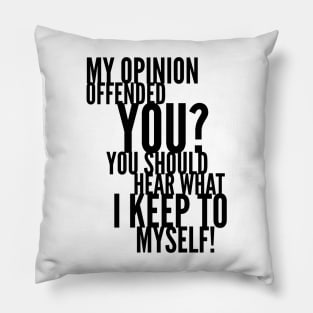 My Opinion Offended You? You Should Hear What I Keep To Myself! Pillow