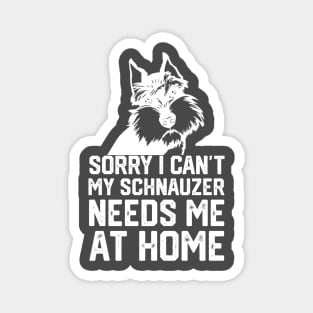 sorry i can't my schnauzer needs me at home Magnet