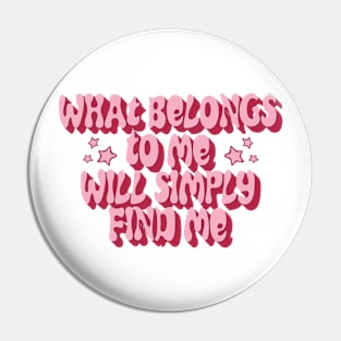 what belongs to me will simply find me Pin