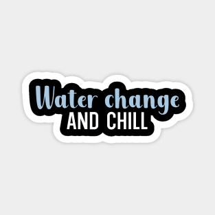 Water change and chill Magnet