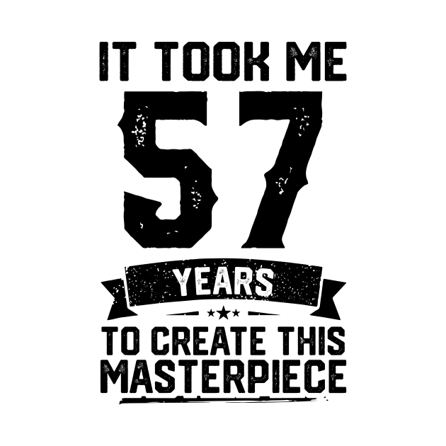 It Took Me 57 Years To Create This Masterpiece 57th Birthday by ClarkAguilarStore