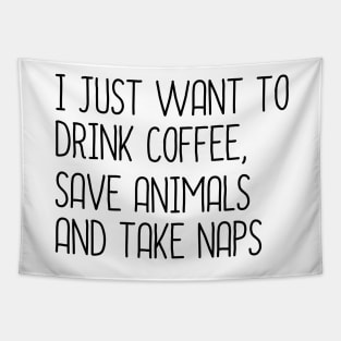 I Just Want To Drink Coffee, Save Animals And Take Naps Tapestry