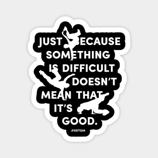Just Because Something is Difficult Magnet