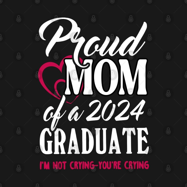 Proud Mom Of A 2024 Graduate Not Crying Funny Graduation by SuperMama1650