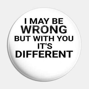 I May Be Wrong But With You It's Different Funny Couple Pin