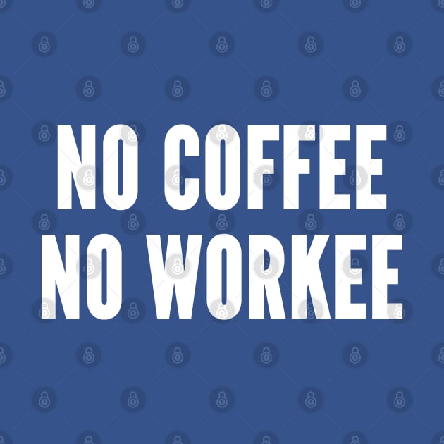 No Coffee No Workee - Funny Novelty Witty Pun by sillyslogans